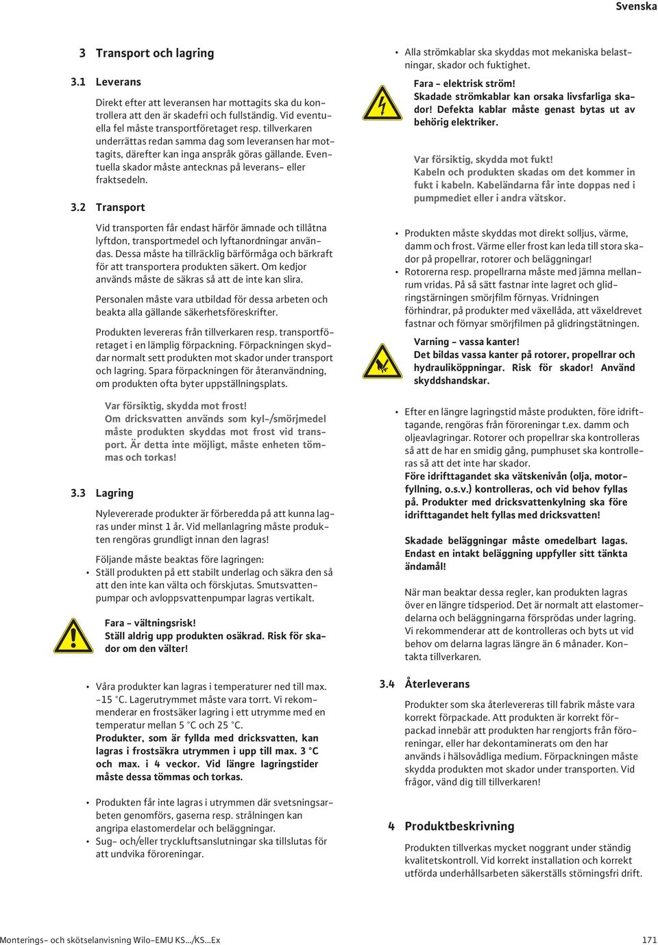 2 Transport Vid transporten får endast härför ämnade och tillåtna lyftdon, transportmedel och lyftanordningar användas.