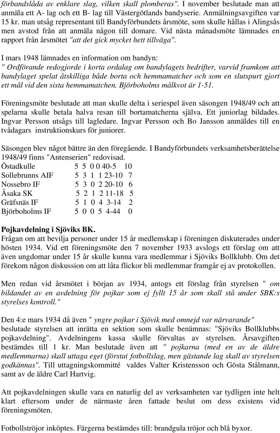 Vid nästa månadsmöte lämnades en rapport från årsmötet "att det gick mycket hett tillväga".