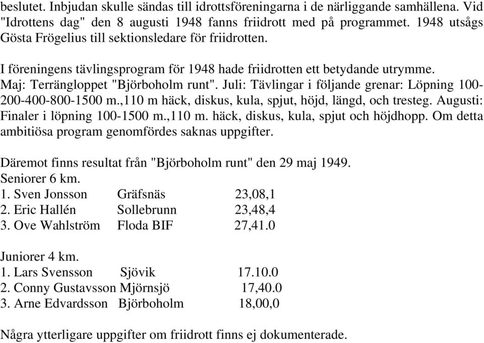 Juli: Tävlingar i följande grenar: Löpning 100-200-400-800-1500 m.,110 m häck, diskus, kula, spjut, höjd, längd, och tresteg. Augusti: Finaler i löpning 100-1500 m.,110 m. häck, diskus, kula, spjut och höjdhopp.