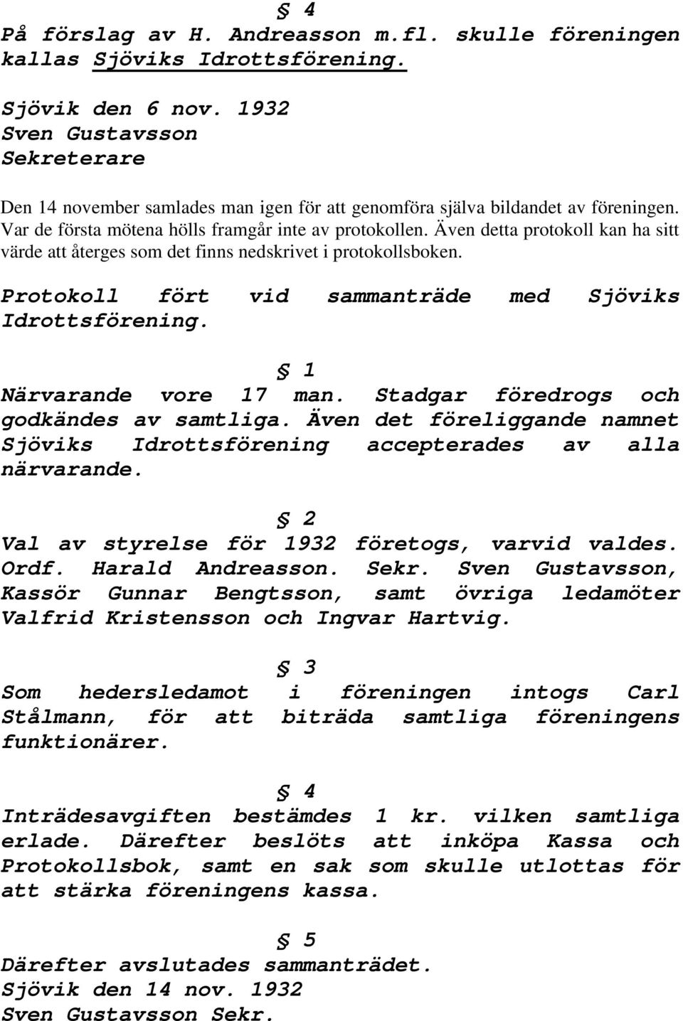 Även detta protokoll kan ha sitt värde att återges som det finns nedskrivet i protokollsboken. Protokoll fört vid sammanträde med Sjöviks Idrottsförening. 1 Närvarande vore 17 man.