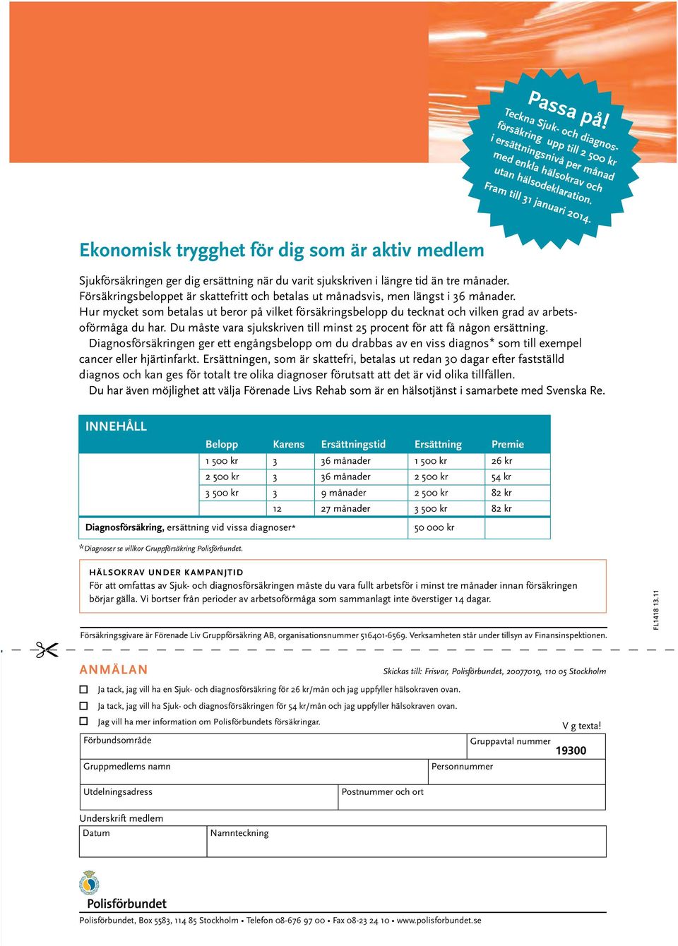 Försäkringsbeloppet är skattefritt och betalas ut månadsvis, men längst i 36 månader. Hur mycket som betalas ut beror på vilket försäkringsbelopp du tecknat och vilken grad av arbetsoförmåga du har.