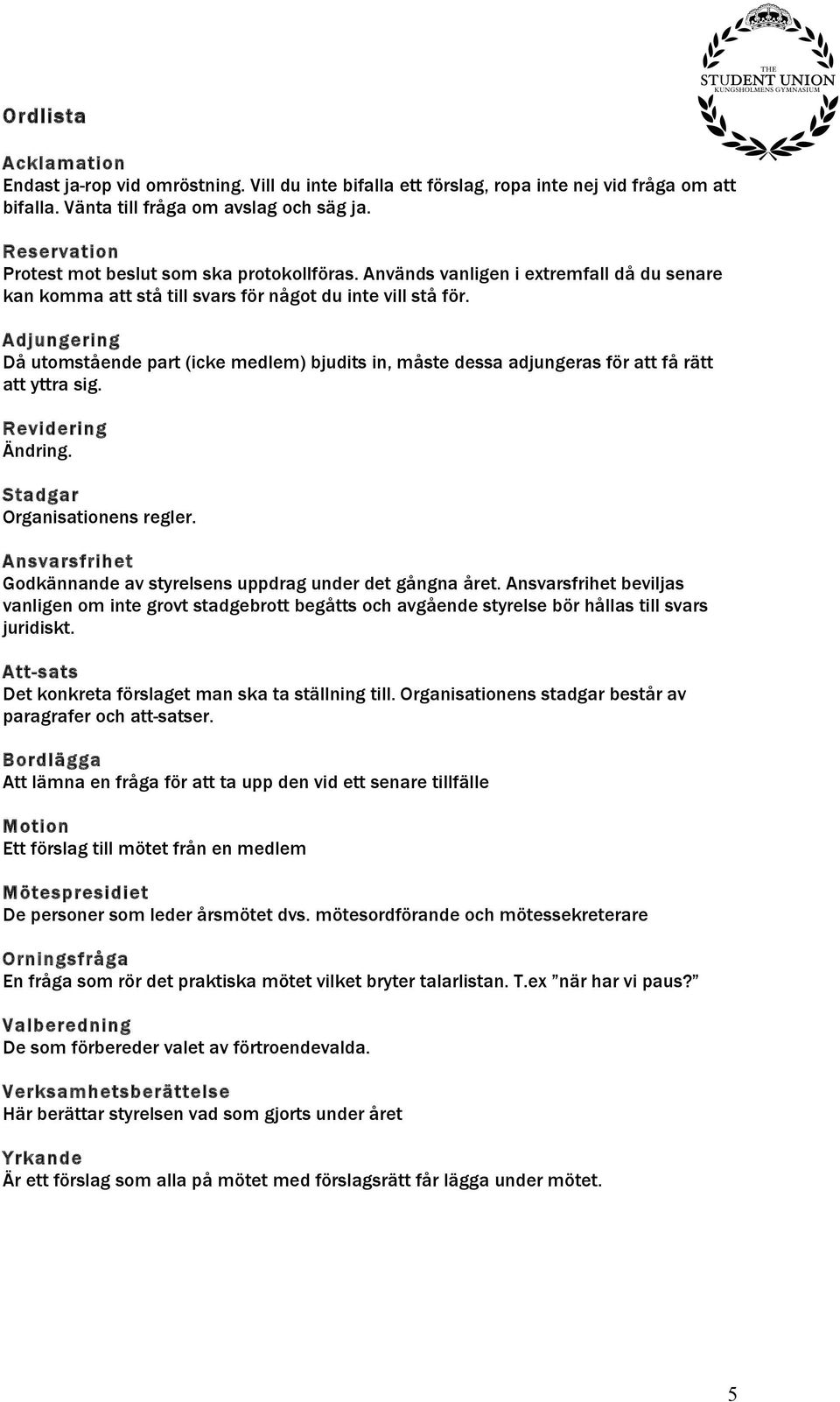 Adjungering Då utomstående part (icke medlem) bjudits in, måste dessa adjungeras för få rätt yttra sig. Revidering Ändring. Stadgar Organisationens regler.