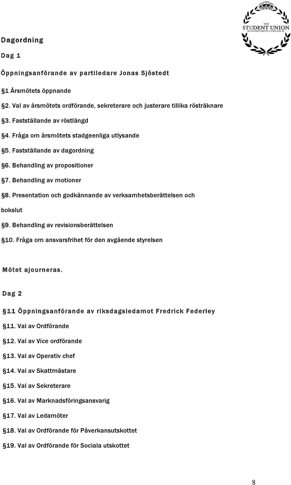 Presentation och godkännande av verksamhetsberättelsen och bokslut 9. Behandling av revisionsberättelsen 10. Fråga om ansvarsfrihet för den avgående styrelsen Mötet ajourneras.