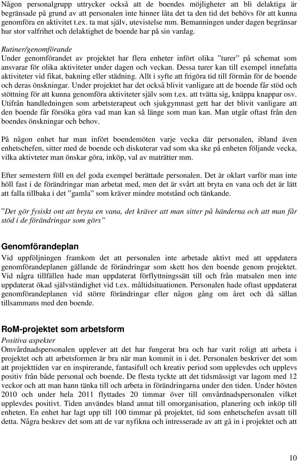 Rutiner/genomförande Under genomförandet av projektet har flera enheter infört olika turer på schemat som ansvarar för olika aktiviteter under dagen och veckan.