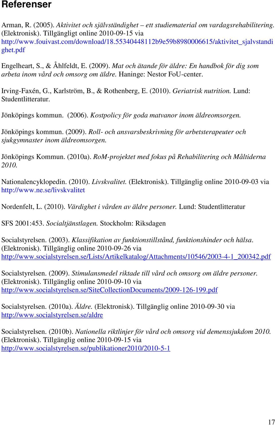 Haninge: Nestor FoU-center. Irving-Faxén, G., Karlström, B., & Rothenberg, E. (2010). Geriatrisk nutrition. Lund: Studentlitteratur. Jönköpings kommun. (2006).