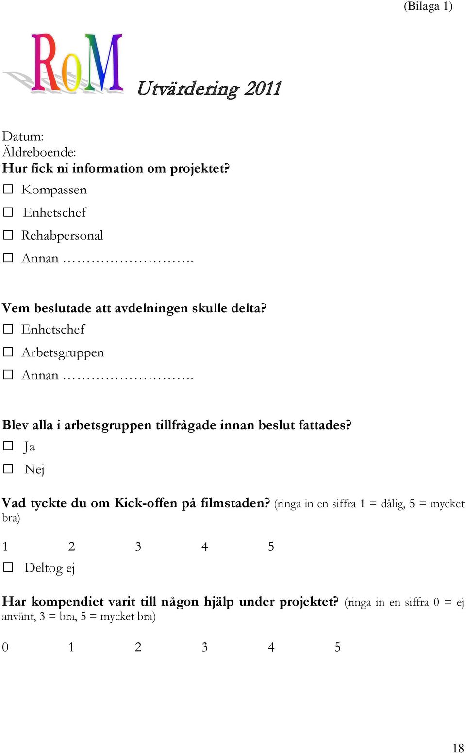 Blev alla i arbetsgruppen tillfrågade innan beslut fattades? Ja Nej Vad tyckte du om Kick-offen på filmstaden?