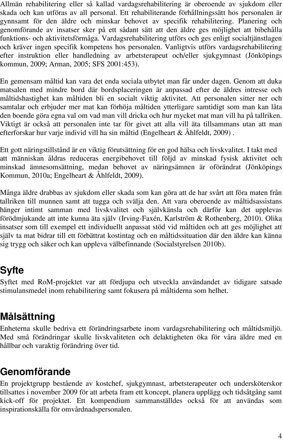 Planering och genomförande av insatser sker på ett sådant sätt att den äldre ges möjlighet att bibehålla funktions- och aktivitetsförmåga.