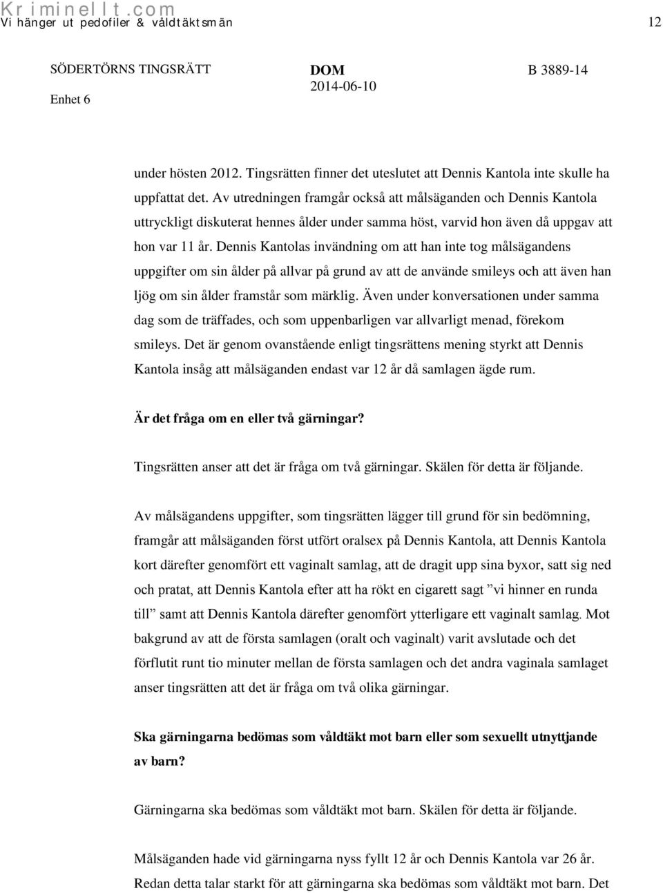 Dennis Kantolas invändning om att han inte tog målsägandens uppgifter om sin ålder på allvar på grund av att de använde smileys och att även han ljög om sin ålder framstår som märklig.