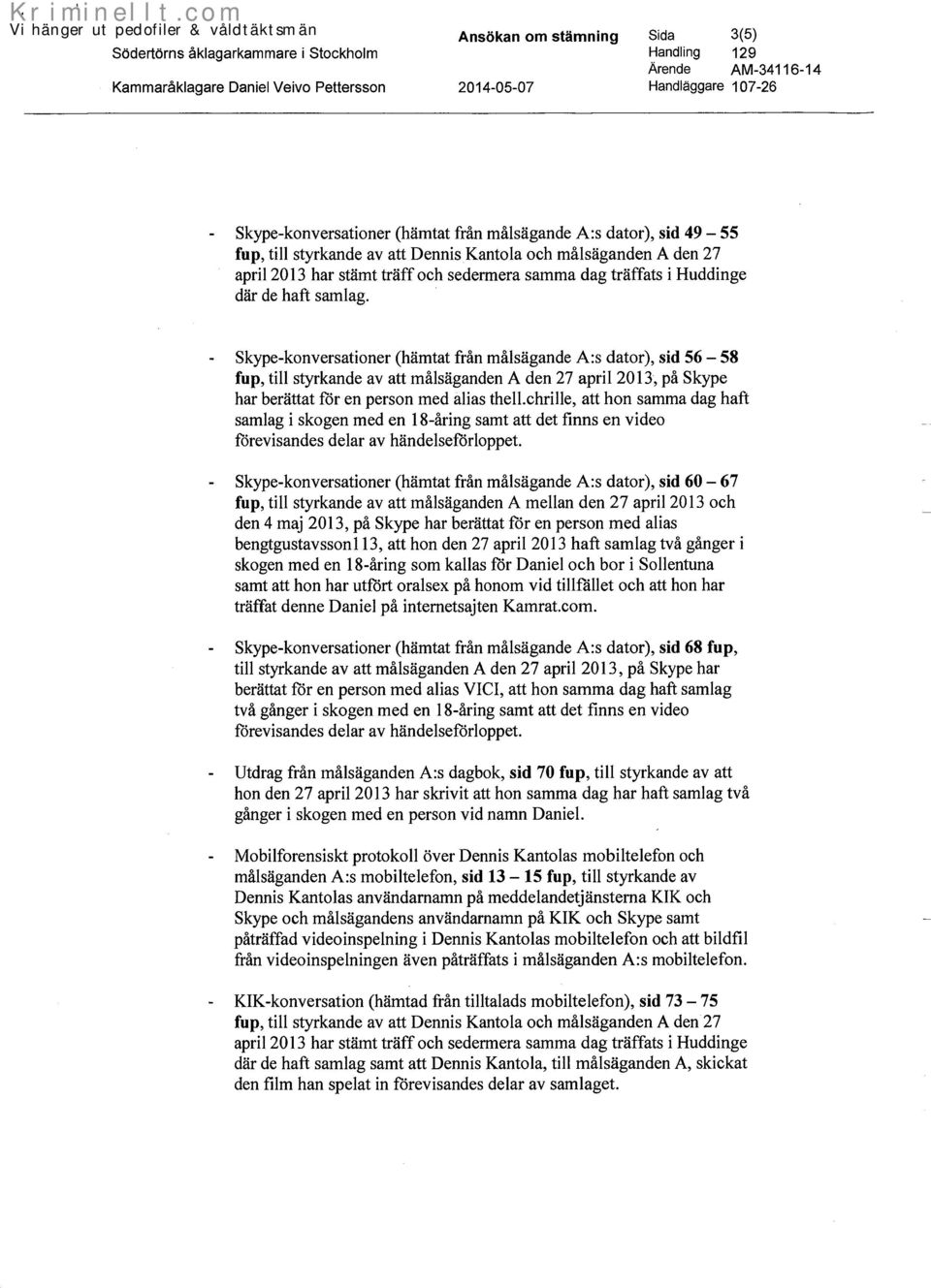 - Skype-konversationer (hämtat från målsägande A:s dator), sid 56-58 fup, till styrkande av att målsäganden A den 27 april 2013, på Skype har berättat för en person med alias thell.