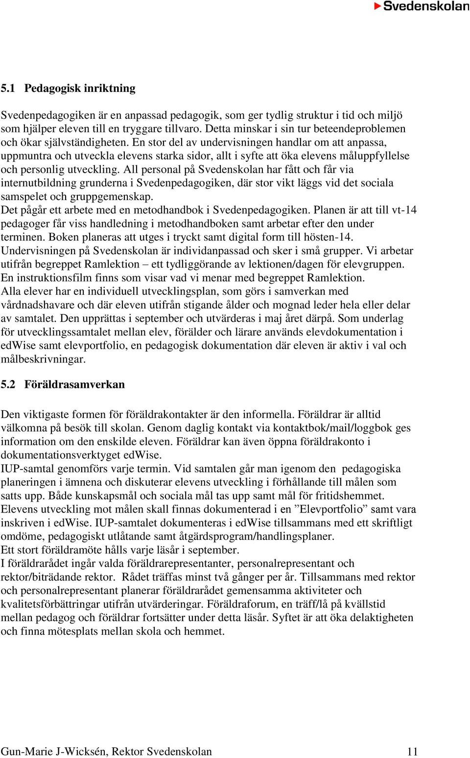 En stor del av undervisningen handlar om att anpassa, uppmuntra och utveckla elevens starka sidor, allt i syfte att öka elevens måluppfyllelse och personlig utveckling.