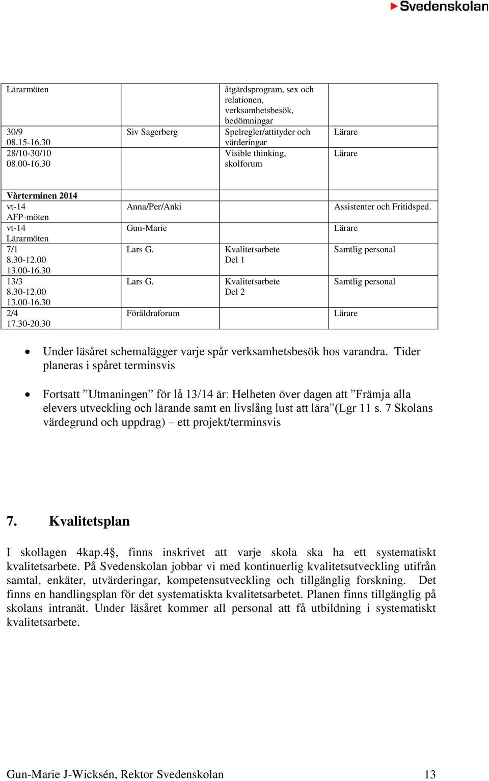 vt-14 Lärarmöten 7/1 8.30-12.00 13.00-16.30 13/3 8.30-12.00 13.00-16.30 2/4 17.30-20.30 Anna/Per/Anki Gun-Marie Lars G.