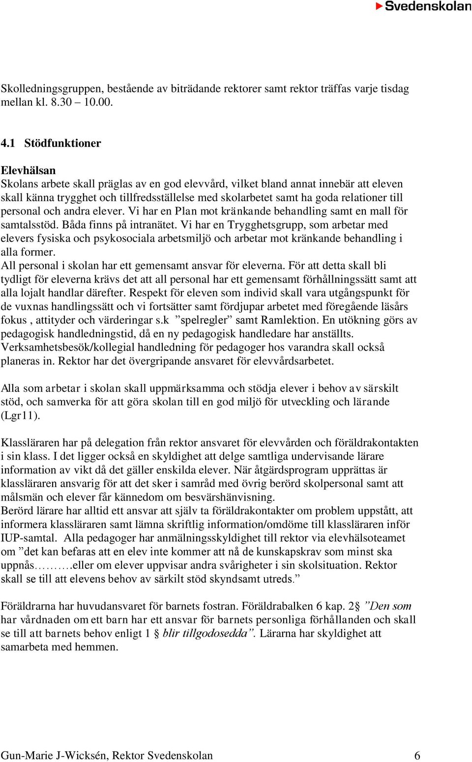 till personal och andra elever. Vi har en Plan mot kränkande behandling samt en mall för samtalsstöd. Båda finns på intranätet.