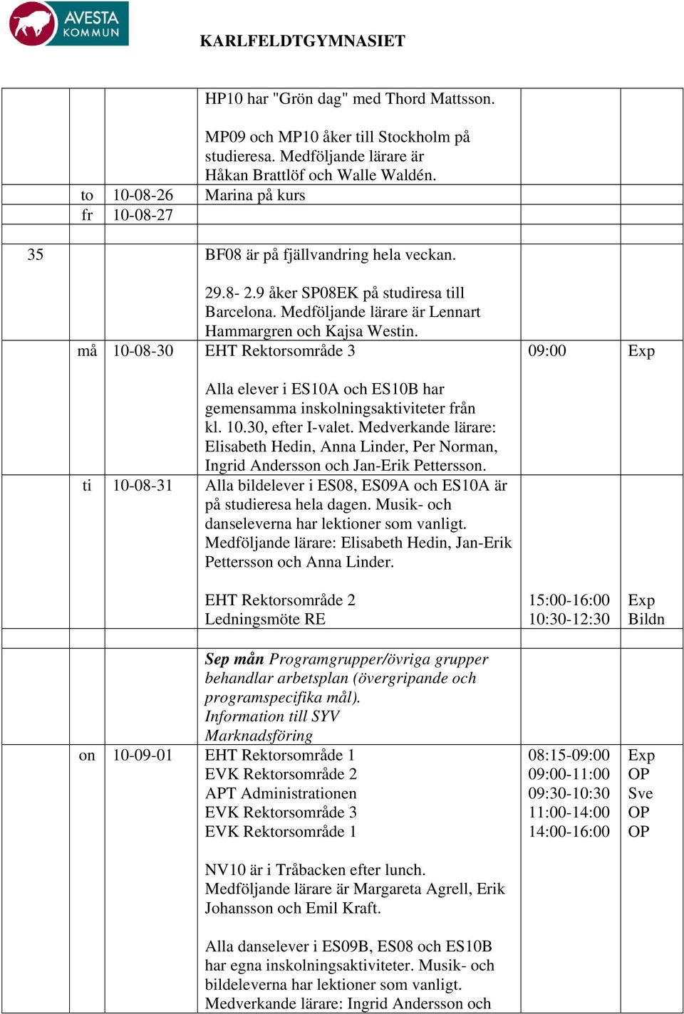 må 10-08-30 EHT Rektorsområde 3 09:00 Alla elever i ES10A och ES10B har gemensamma inskolningsaktiviteter från kl. 10.30, efter I-valet.