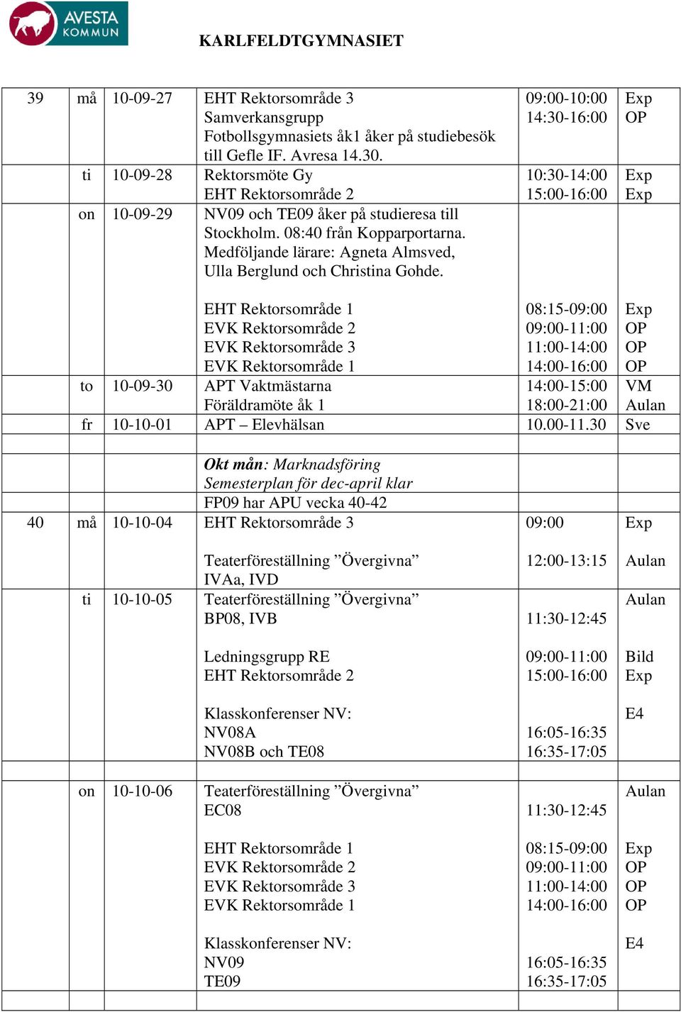 09:00-10:00 14:30-16:00 10:30-14:00 to 10-09-30 APT Vaktmästarna Föräldramöte åk 1 14:00-15:00 18:00-21:00 VM fr 10-10-01 APT Elevhälsan 10.00-11.