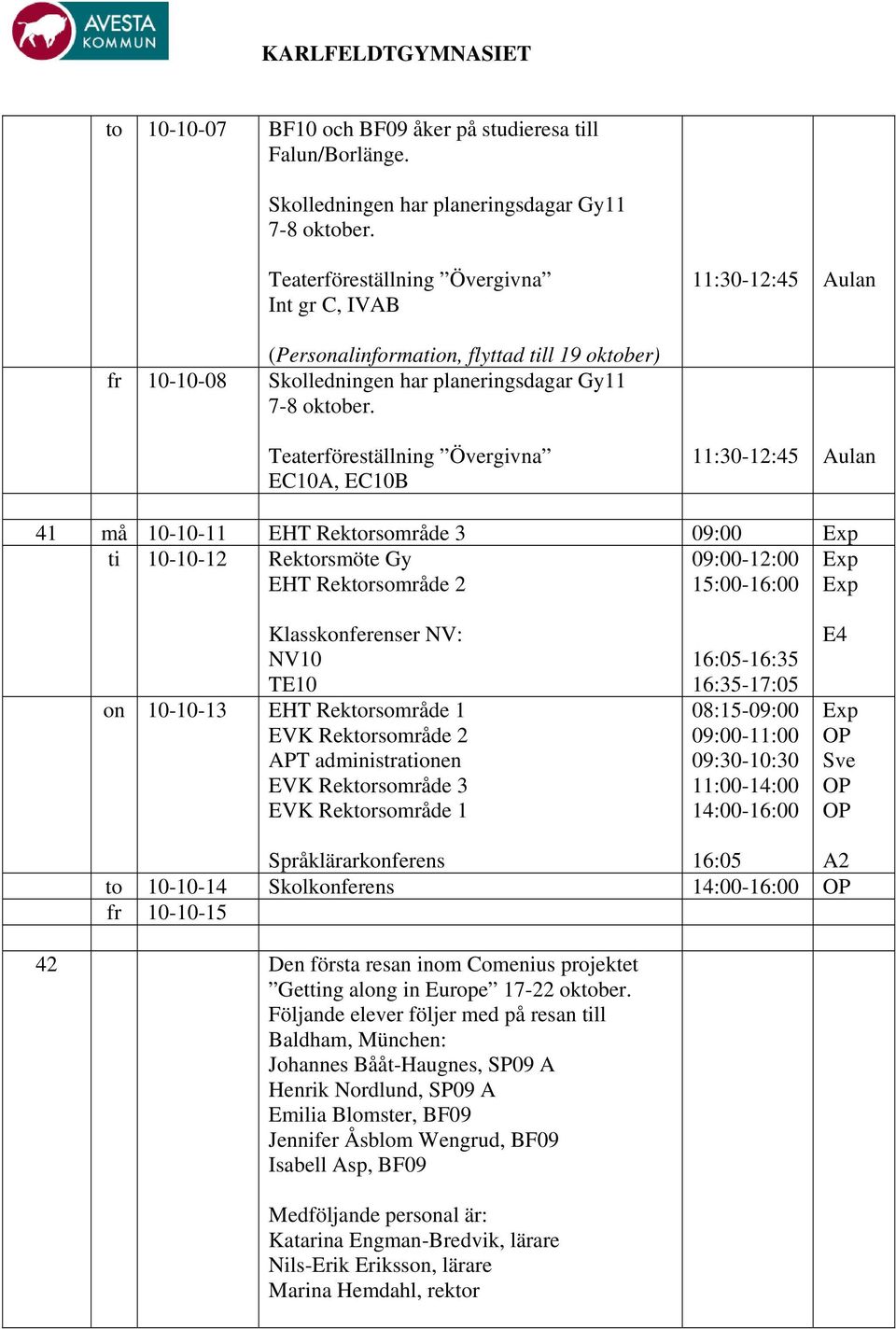 Teaterföreställning Övergivna EC10A, EC10B 11:30-12:45 41 må 10-10-11 EHT Rektorsområde 3 09:00 ti 10-10-12 Rektorsmöte Gy 09:00-12:00 Klasskonferenser NV: NV10 TE10 on 10-10-13 APT administrationen