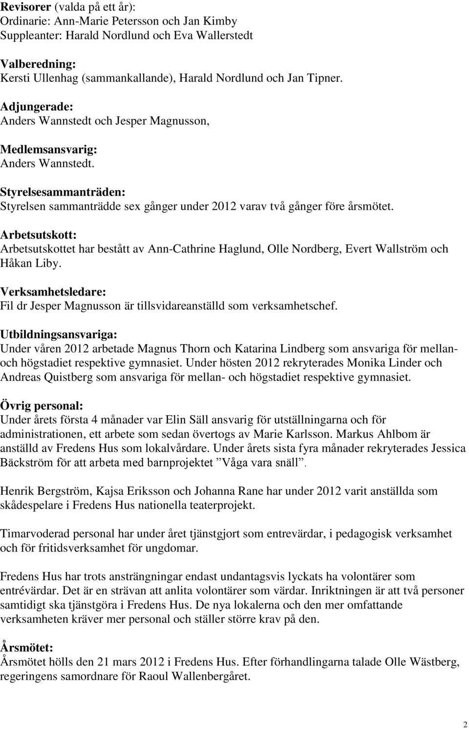 Arbetsutskott: Arbetsutskottet har bestått av Ann-Cathrine Haglund, Olle Nordberg, Evert Wallström och Håkan Liby.