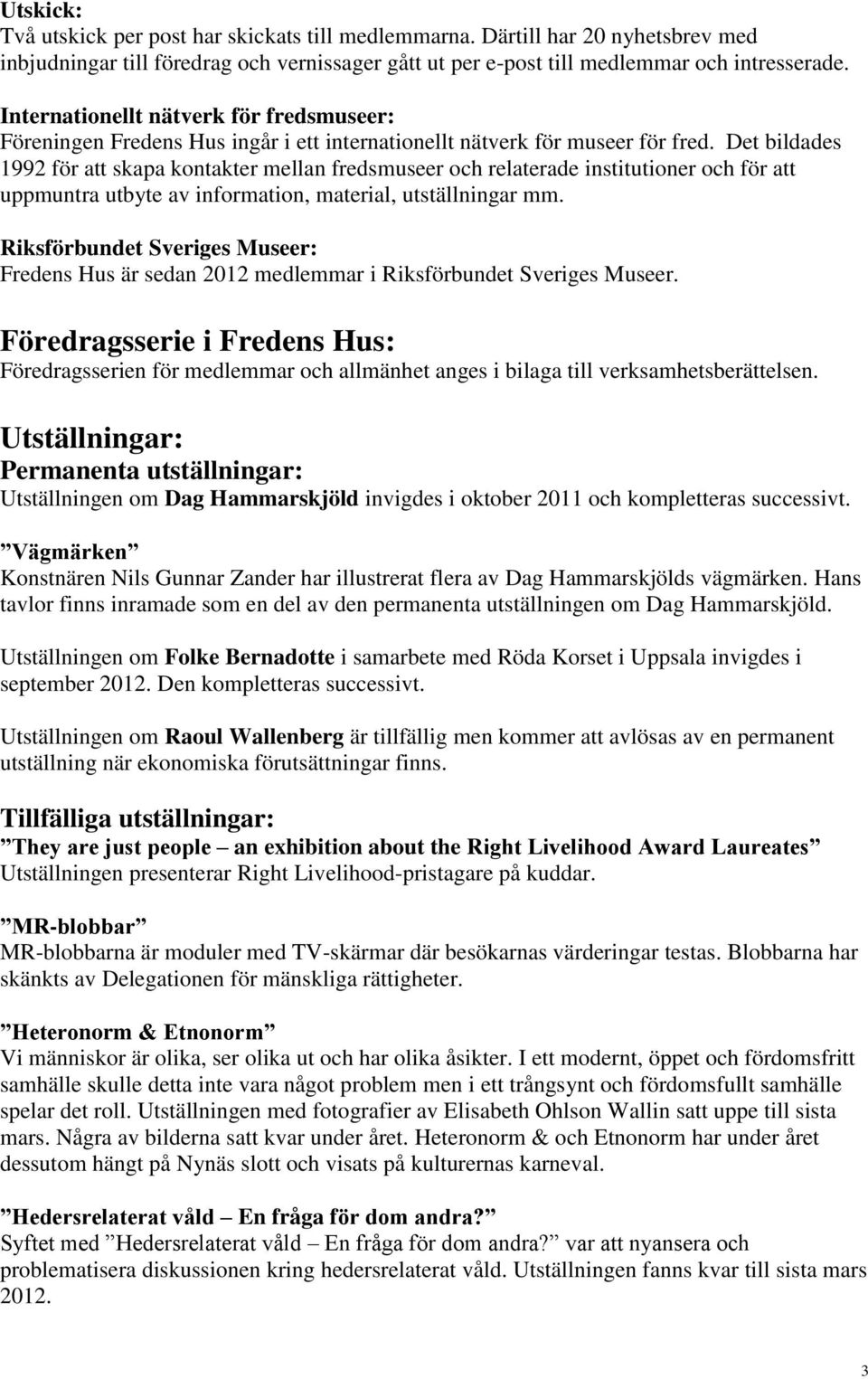 Det bildades 1992 för att skapa kontakter mellan fredsmuseer och relaterade institutioner och för att uppmuntra utbyte av information, material, utställningar mm.