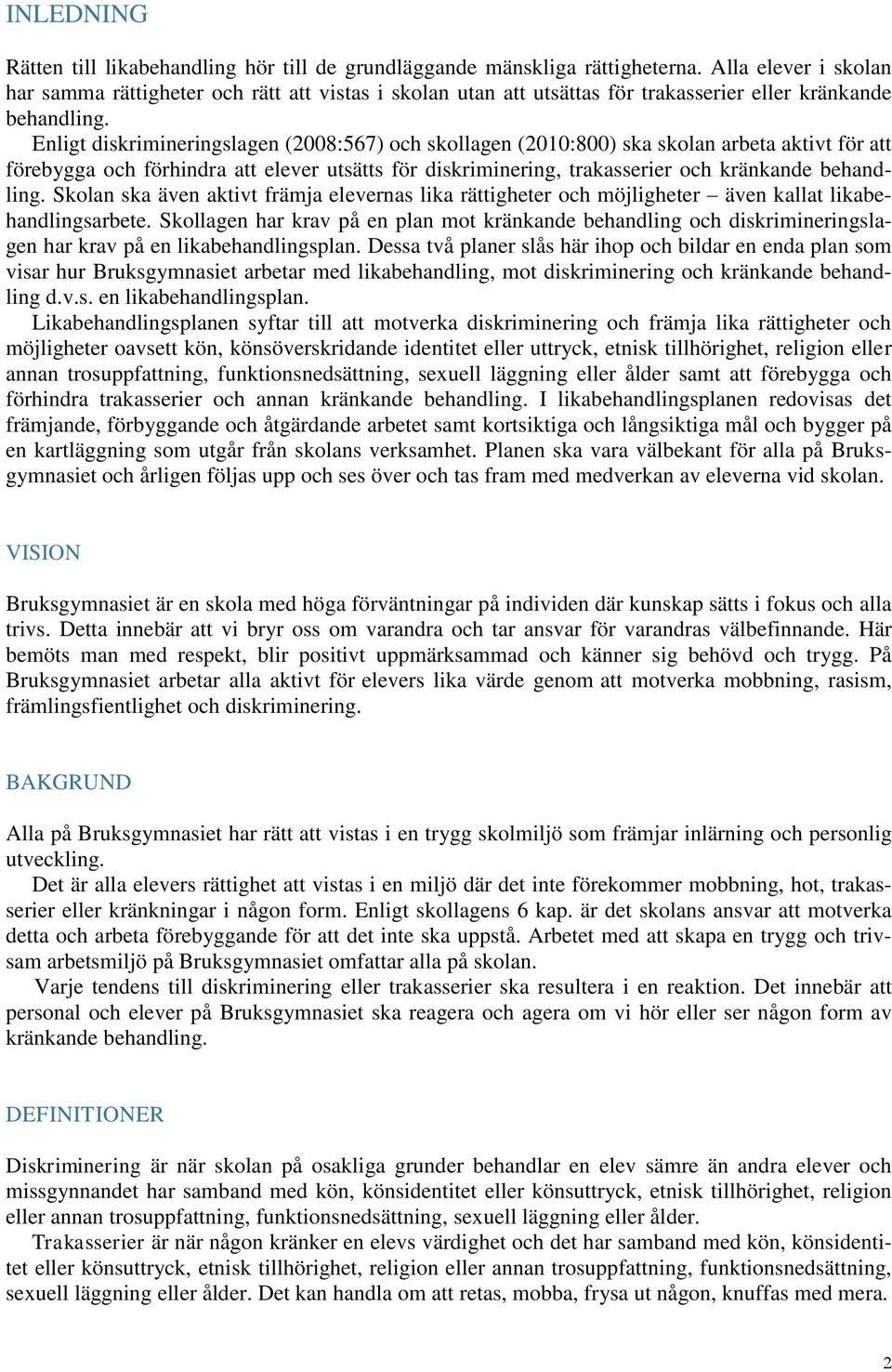 Enligt diskrimineringslagen (2008:567) och skollagen (2010:800) ska skolan arbeta aktivt för att förebygga och förhindra att elever utsätts för diskriminering, trakasserier och kränkande behandling.