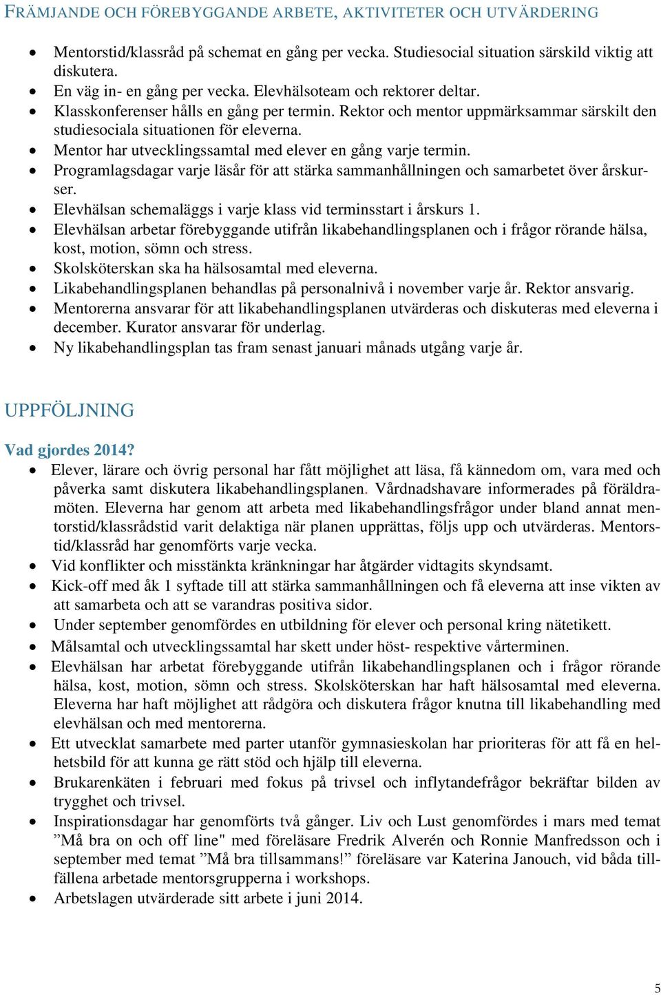 Mentor har utvecklingssamtal med elever en gång varje termin. Programlagsdagar varje läsår för att stärka sammanhållningen och samarbetet över årskurser.