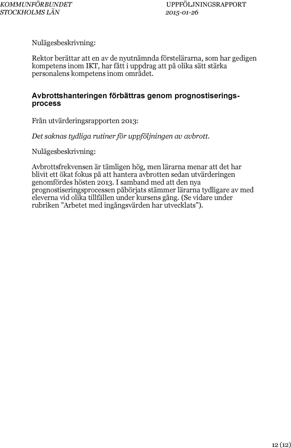 Avbrottsfrekvensen är tämligen hög, men lärarna menar att det har blivit ett ökat fokus på att hantera avbrotten sedan utvärderingen genomfördes hösten 2013.