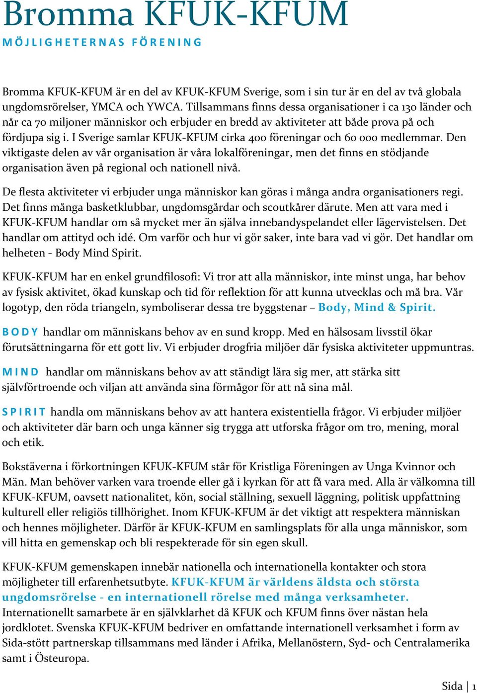 I Sverige samlar KFUK KFUM cirka 400 föreningar och 60 000 medlemmar.