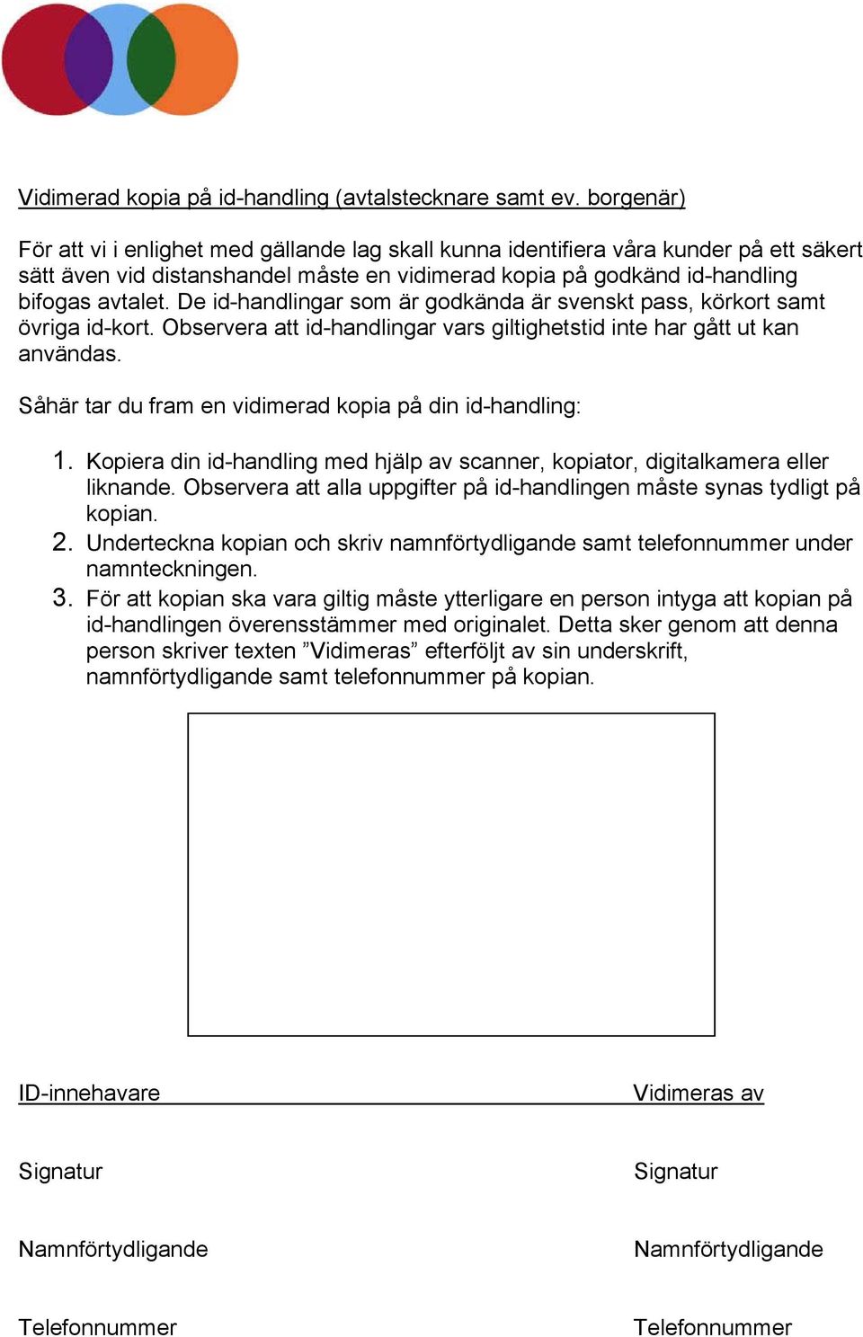 De id-handlingar som är godkända är svenskt pass, körkort samt övriga id-kort. Observera att id-handlingar vars giltighetstid inte har gått ut kan användas.