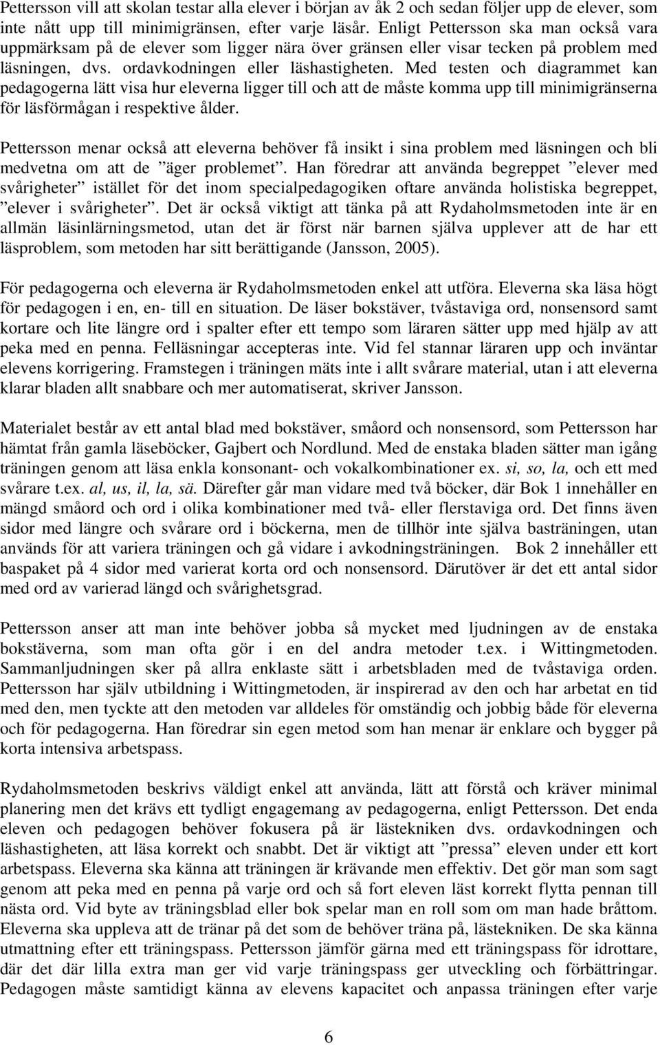 Med testen och diagrammet kan pedagogerna lätt visa hur eleverna ligger till och att de måste komma upp till minimigränserna för läsförmågan i respektive ålder.