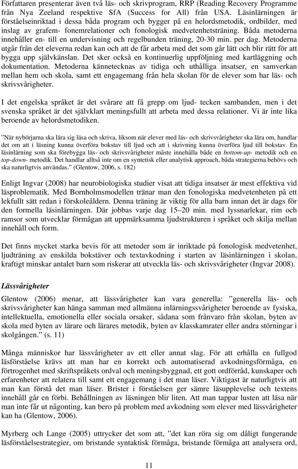 Båda metoderna innehåller en- till en undervisning och regelbunden träning, 20-30 min. per dag.