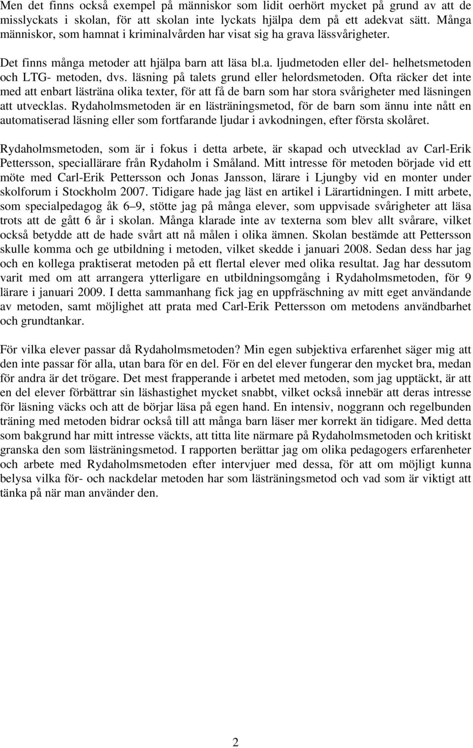 läsning på talets grund eller helordsmetoden. Ofta räcker det inte med att enbart lästräna olika texter, för att få de barn som har stora svårigheter med läsningen att utvecklas.