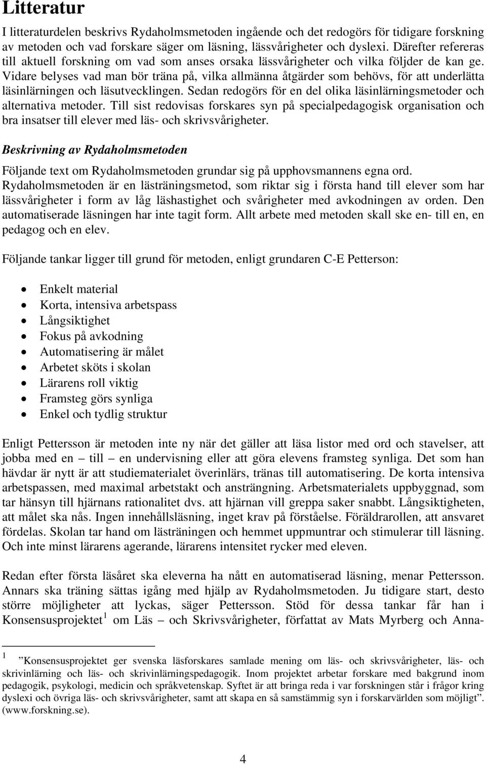 Vidare belyses vad man bör träna på, vilka allmänna åtgärder som behövs, för att underlätta läsinlärningen och läsutvecklingen.