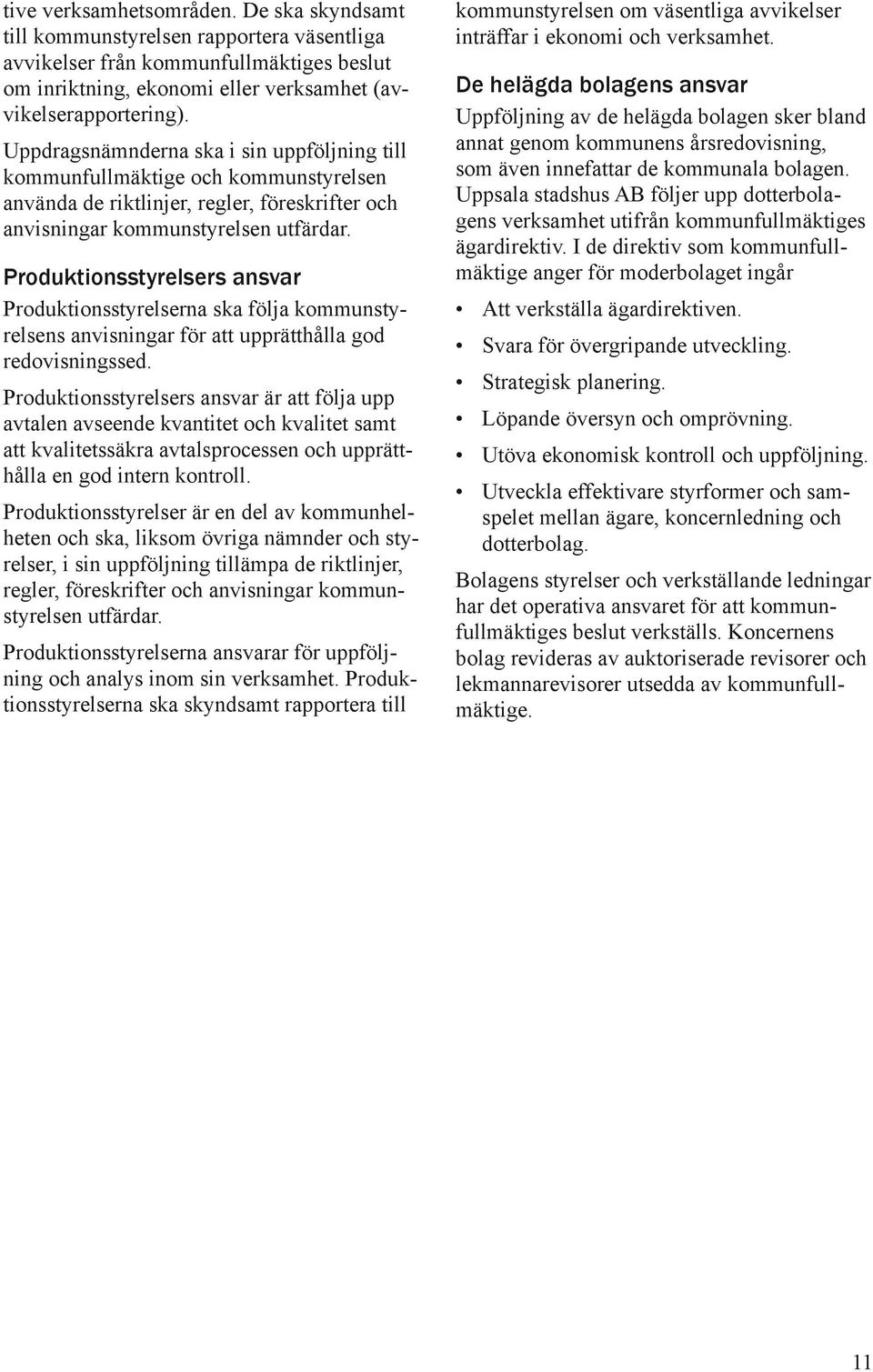 Produktionsstyrelsers ansvar Produktionsstyrelserna ska följa kommunstyrelsens anvisningar för att upprätthålla god redovisningssed.