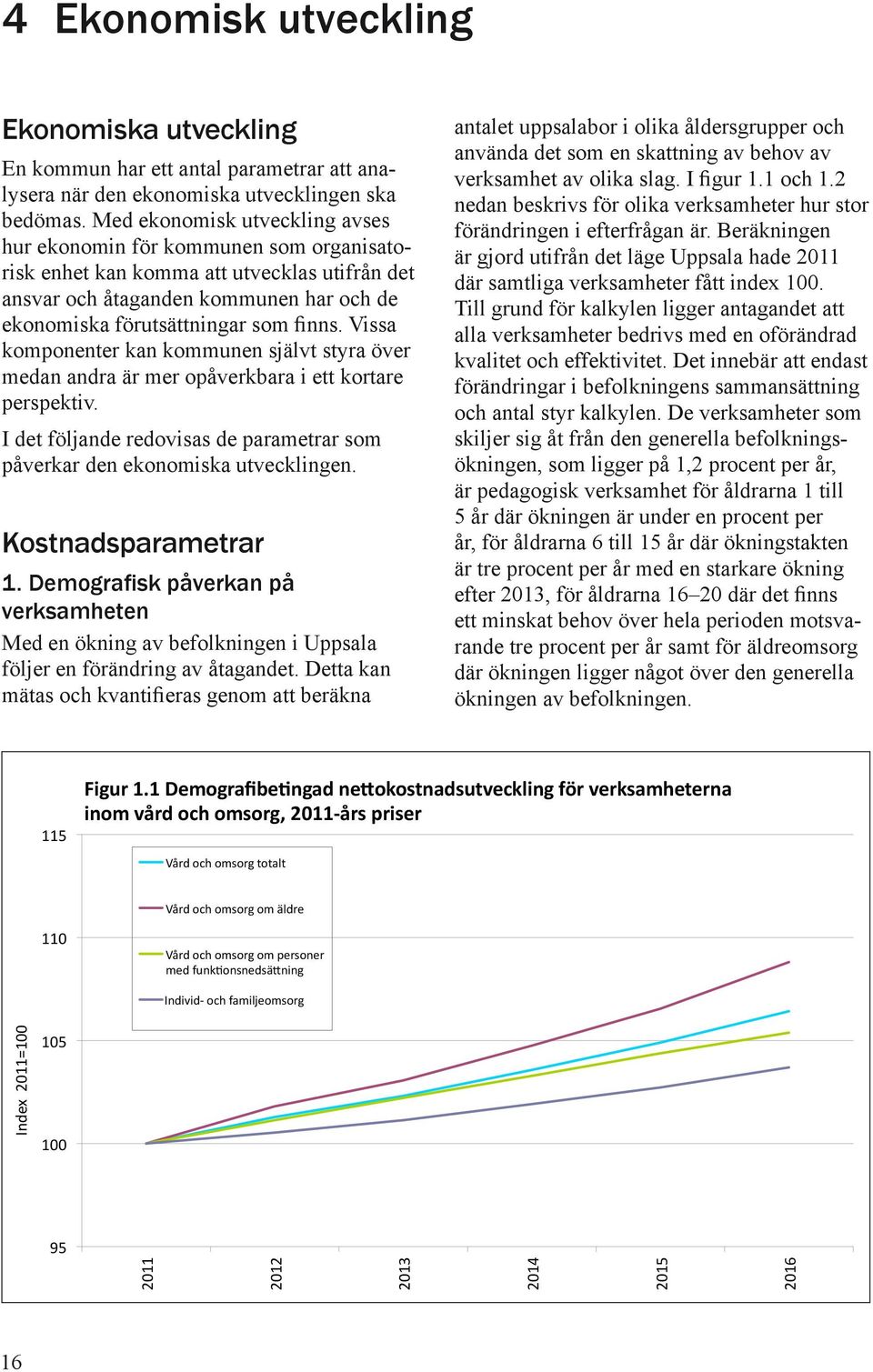 Vissa komponenter kan kommunen självt styra över medan andra är mer opåverkbara i ett kortare perspektiv. I det följande redovisas de parametrar som påverkar den ekonomiska utvecklingen.