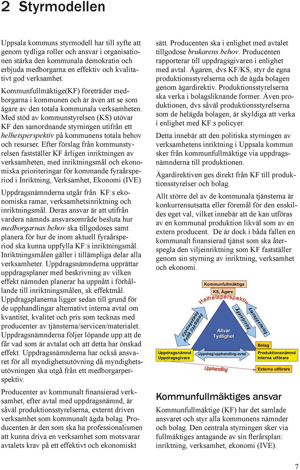 Med stöd av kommunstyrelsen (KS) utövar KF den samordnande styrningen utifrån ett helhetsperspektiv på kommunens totala behov och resurser.