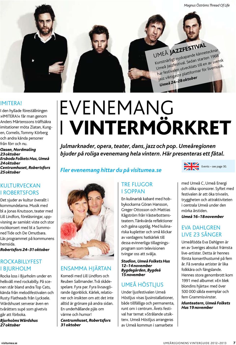 Oase, Nordmalig 23 oktober Ersboda Folkets Hus, Umeå 24 oktober Cetrumhuset, Robertsfors 25 oktober eveemag i vitermörkret Julmarkader, opera, teater, das, jazz och pop.