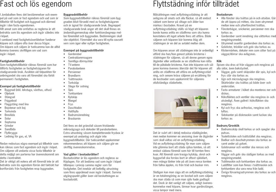 I samband med fastighetsöverlåtelser funderar köpare och säljare ofta över dessa frågor. Om köpare och säljare är tveksamma kan de alltid komma överens skriftligen om vad som ingår i köpet.