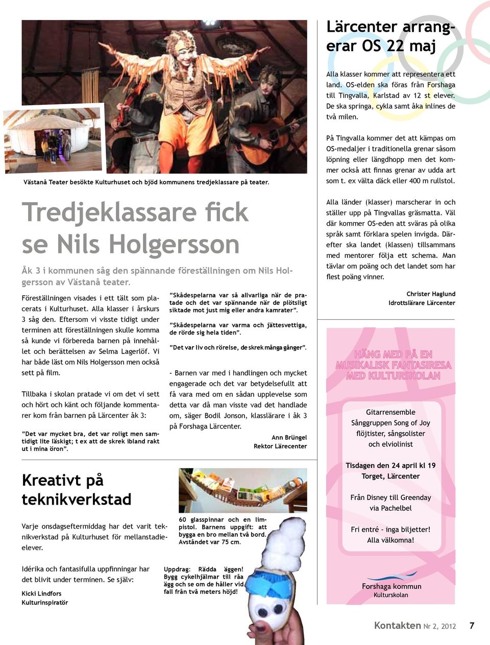 Tredjeklassare fick se Nils Holgersson Åk 3 i kommunen såg den spännande föreställningen om Nils Holgersson av Västanå teater. Föreställningen visades i ett tält som placerats i Kulturhuset.