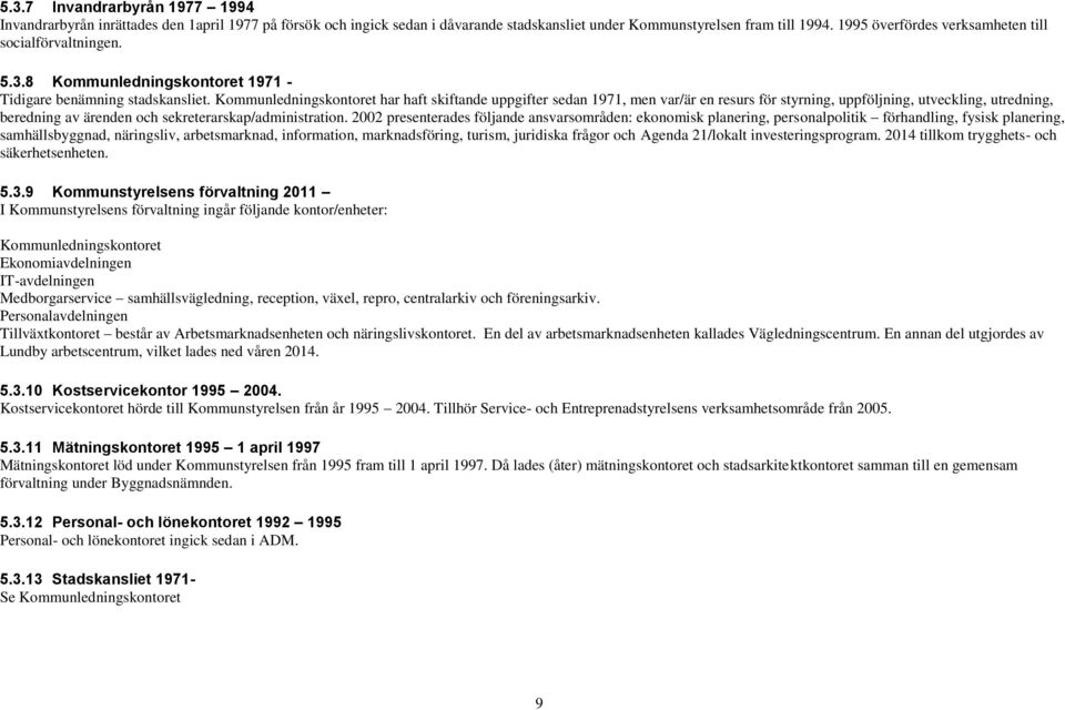 Kommunledningskontoret har haft skiftande uppgifter sedan 1971, men var/är en resurs för styrning, uppföljning, utveckling, utredning, beredning av ärenden och sekreterarskap/administration.