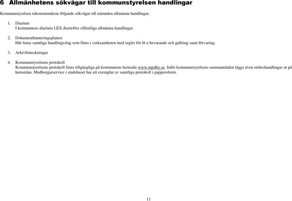 Dokumenthanteringsplanen Här listas samtliga handlingsslag som finns i verksamheten med regler för bl a bevarande och gallring samt förvaring. 3.