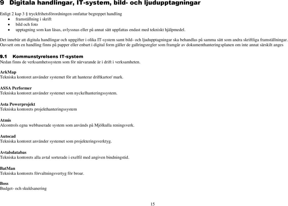 Det innebär att digitala handlingar och uppgifter i olika ITsystem samt bild och ljudupptagningar ska behandlas på samma sätt som andra skriftliga framställningar.