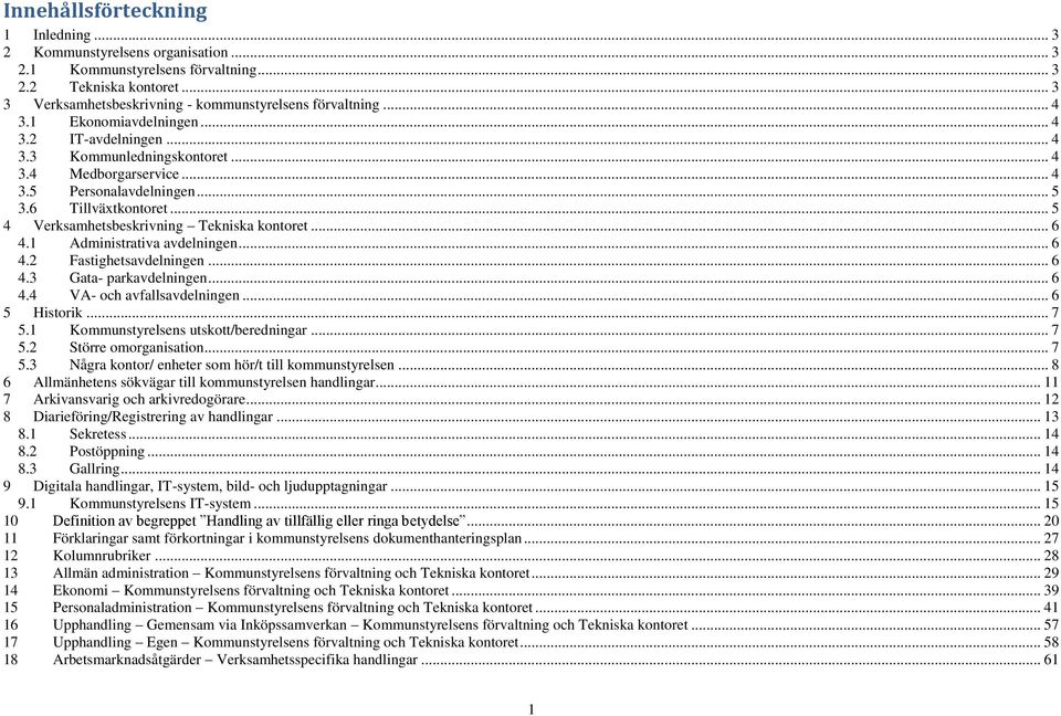 .. 6 4.1 Administrativa avdelningen... 6 4.2 Fastighetsavdelningen... 6 4.3 Gata parkavdelningen... 6 4.4 VA och avfallsavdelningen... 6 5 Historik... 7 5.1 Kommunstyrelsens utskott/beredningar... 7 5.2 Större omorganisation.