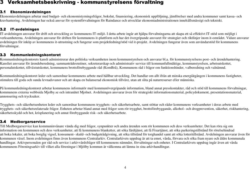 Avdelningen har också ansvar för systemförvaltningen för Raindance och utvecklar ekonomiadministrationen innehållsmässigt och tekniskt. 3.