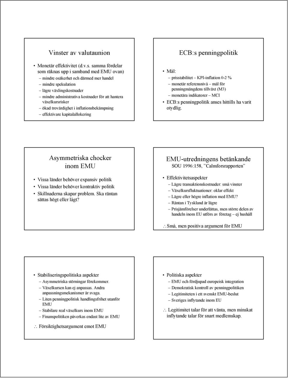 referensnivå mål för penningmängdens tillväxt (M3) monetära indikatorer MCI ECB:s penningpolitik anses hittills ha varit otydlig.