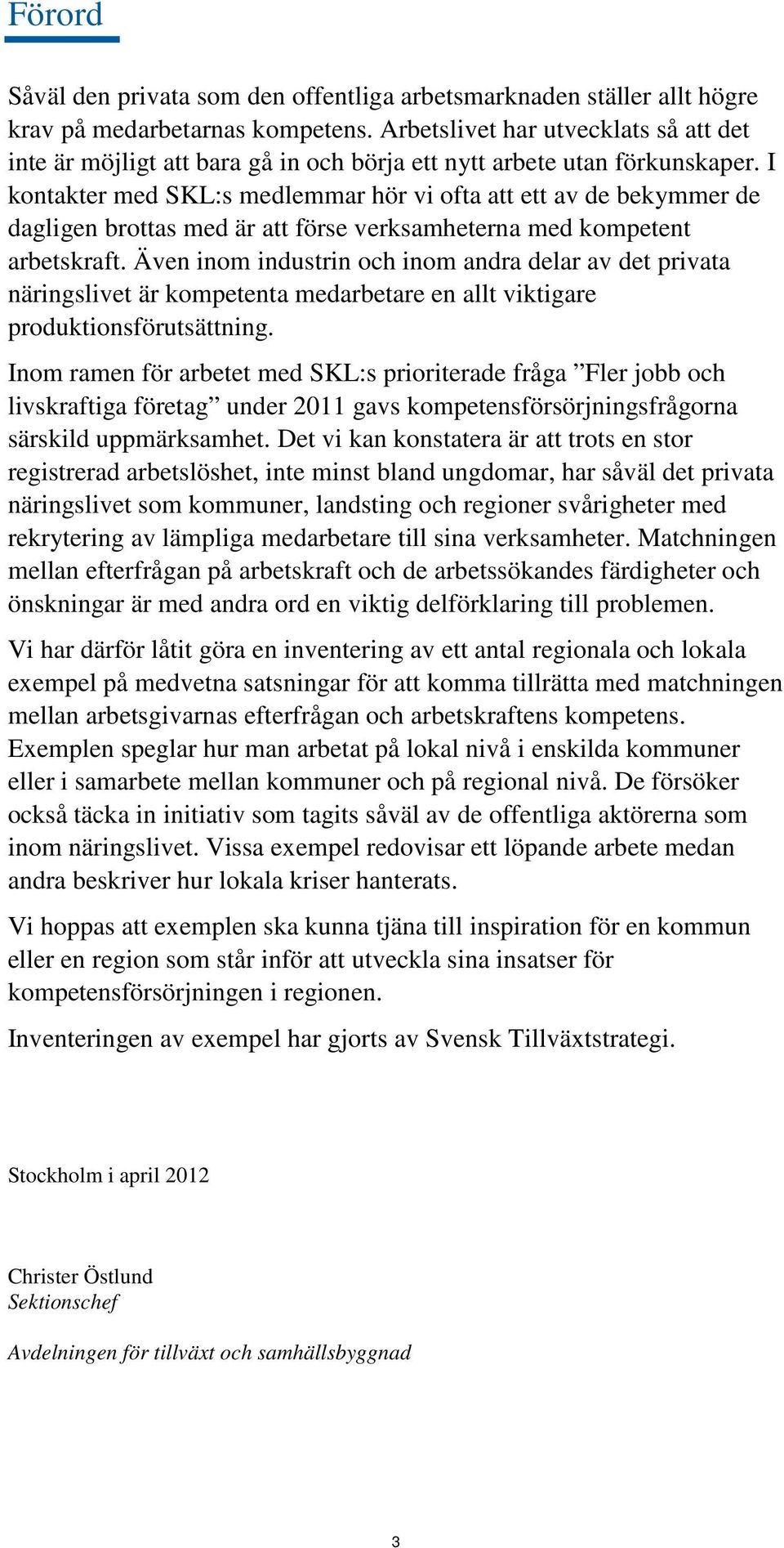 I kontakter med SKL:s medlemmar hör vi ofta att ett av de bekymmer de dagligen brottas med är att förse verksamheterna med kompetent arbetskraft.