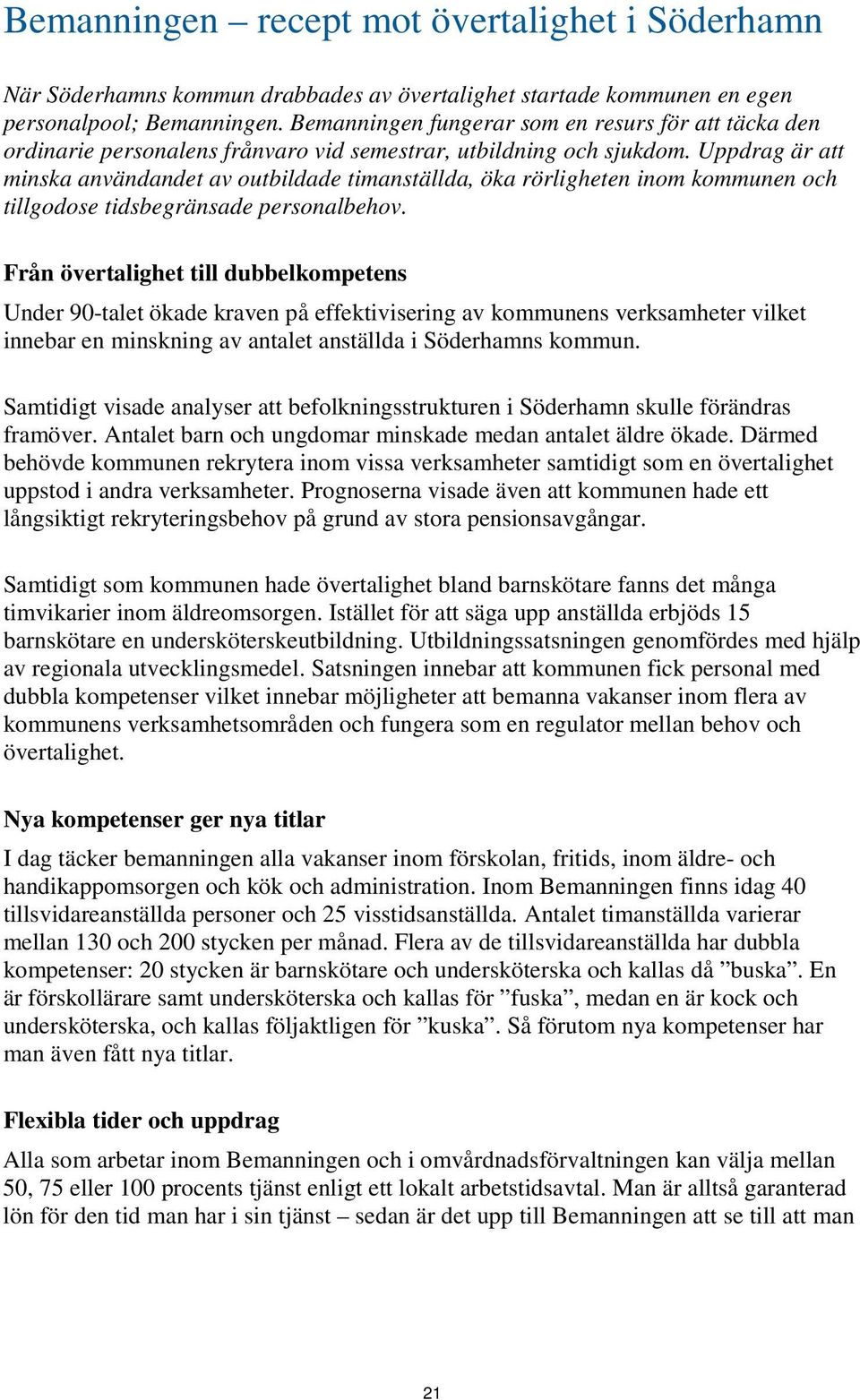 Uppdrag är att minska användandet av outbildade timanställda, öka rörligheten inom kommunen och tillgodose tidsbegränsade personalbehov.