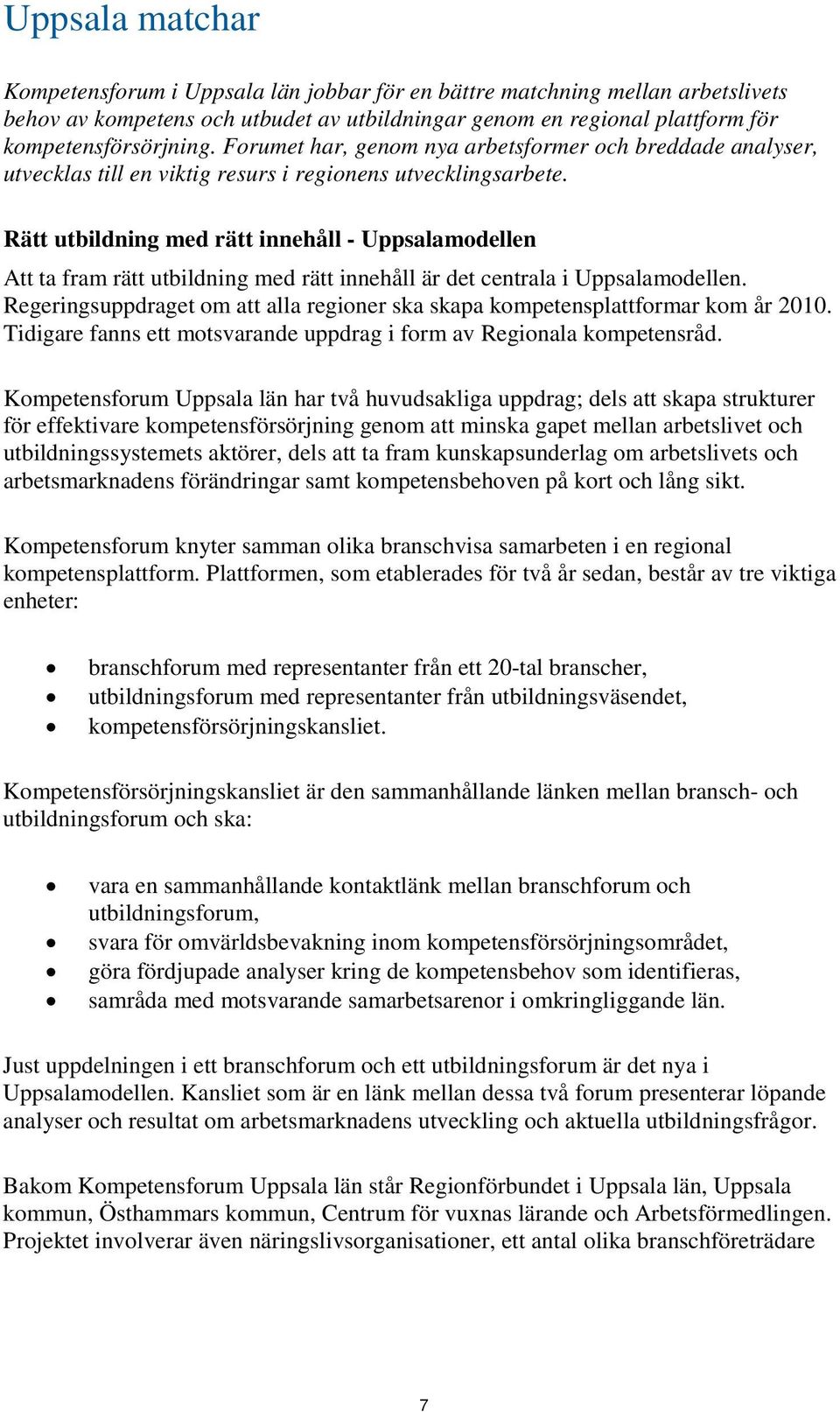 Rätt utbildning med rätt innehåll - Uppsalamodellen Att ta fram rätt utbildning med rätt innehåll är det centrala i Uppsalamodellen.