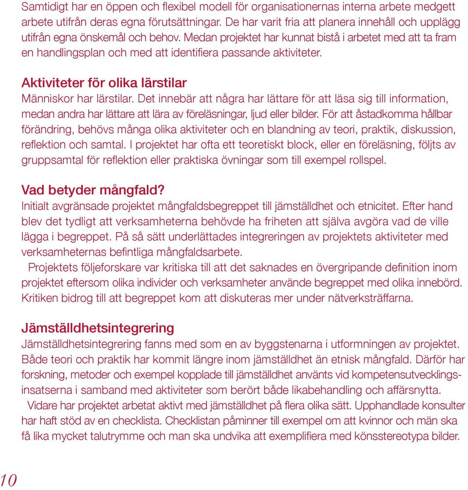 Medan projektet har kunnat bistå i arbetet med att ta fram en handlingsplan och med att identifiera passande aktiviteter. Aktiviteter för olika lärstilar Människor har lärstilar.