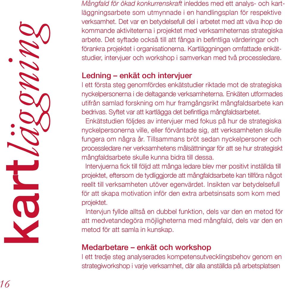 Det syftade också till att fånga in befintliga värderingar och förankra projektet i organisationerna. Kartläggningen omfattade enkätstudier, intervjuer och workshop i samverkan med två processledare.