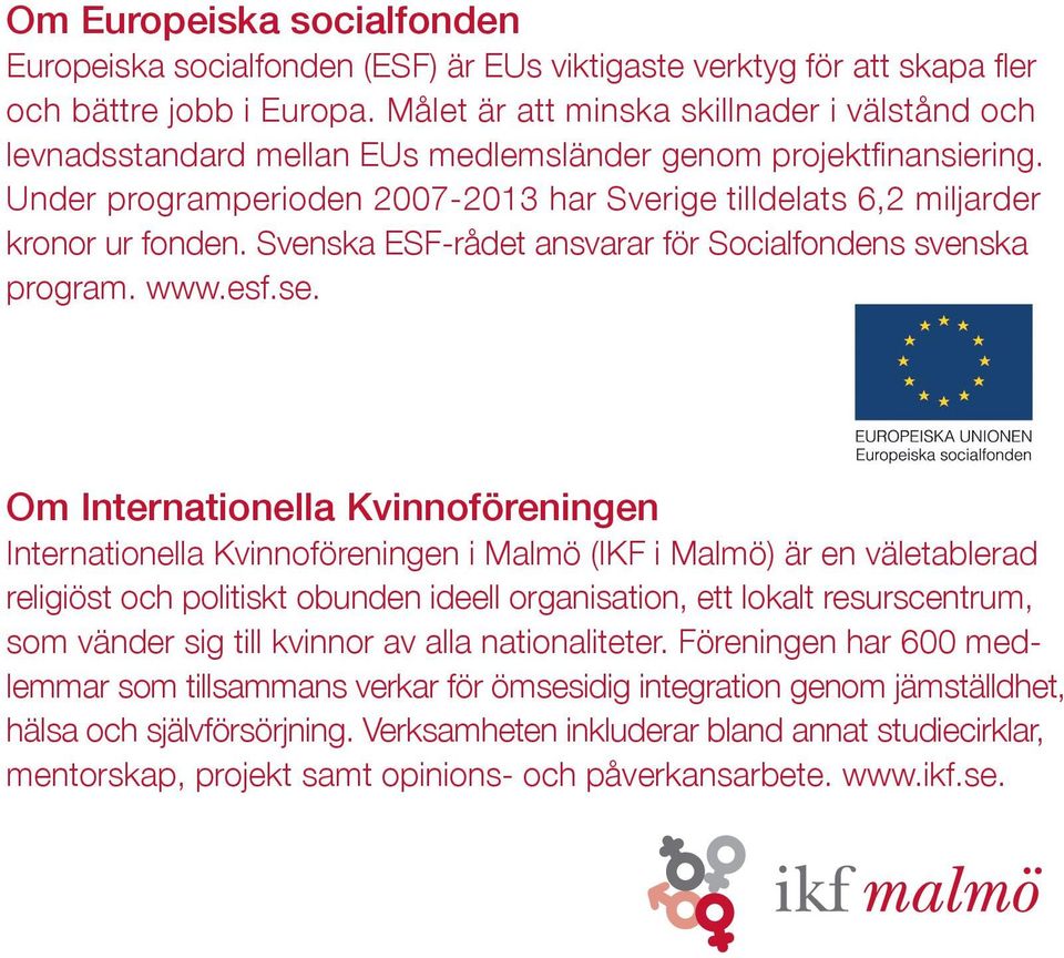 Svenska ESF-rådet ansvarar för Socialfondens svenska program. www.esf.se.