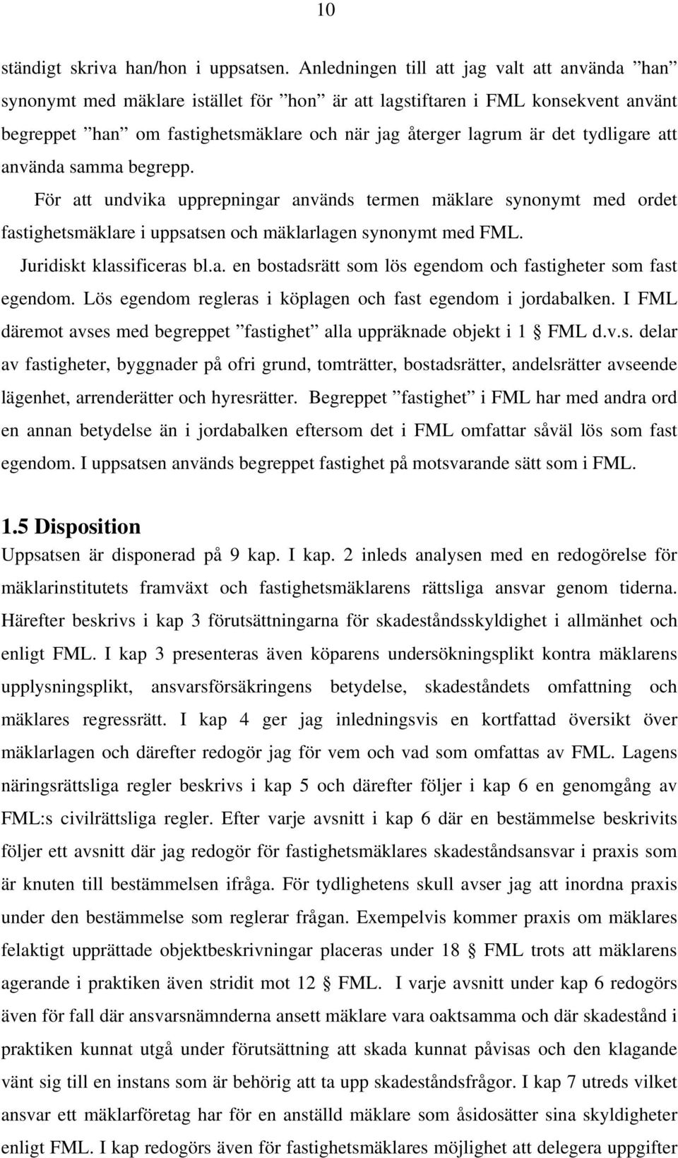 tydligare att använda samma begrepp. För att undvika upprepningar används termen mäklare synonymt med ordet fastighetsmäklare i uppsatsen och mäklarlagen synonymt med FML. Juridiskt klassificeras bl.