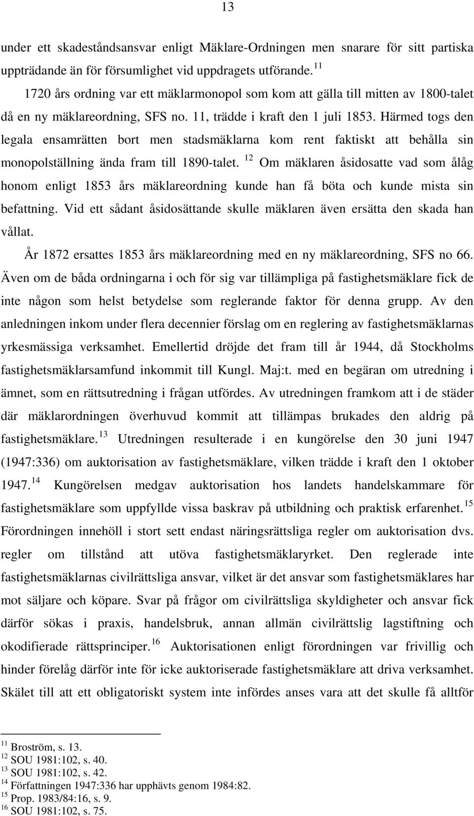 Härmed togs den legala ensamrätten bort men stadsmäklarna kom rent faktiskt att behålla sin monopolställning ända fram till 1890-talet.